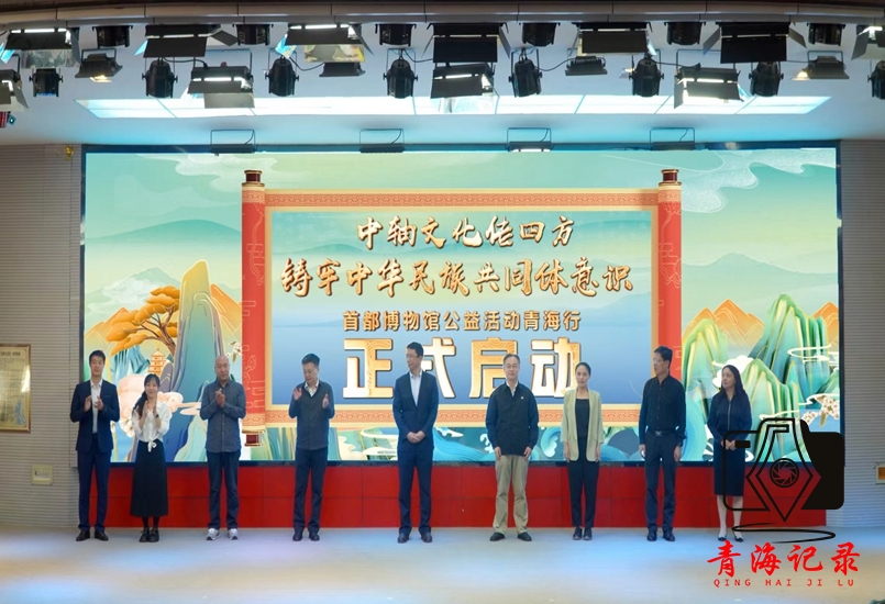“中轴文化传四方 铸牢中华民族共同体意识”首都博物馆中轴文化公益活动青海行启动仪式顺利召开