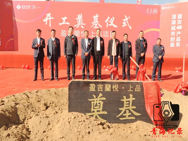 全城瞩目!盈吉首进湟源,蘭悦·上品项目奠基仪式圆满落幕